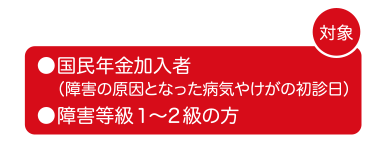 対象 国民年金受給者　障害等級1～2級の方